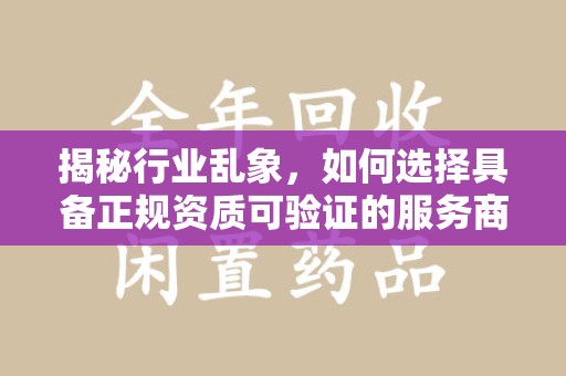 九江揭秘行业乱象，如何选择具备正规资质可验证的服务商