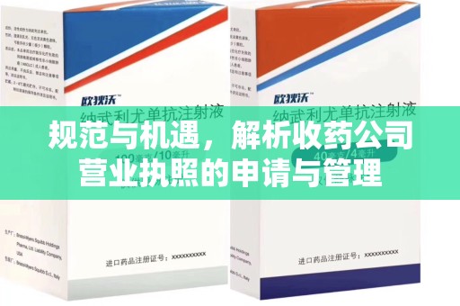 九江规范与机遇，解析收药公司营业执照的申请与管理