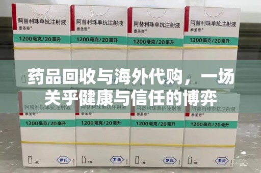 九江药品回收与海外代购，一场关乎健康与信任的博弈