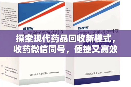 九江探索现代药品回收新模式，收药微信同号，便捷又高效