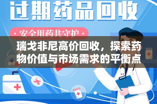 九江瑞戈非尼高价回收，探索药物价值与市场需求的平衡点