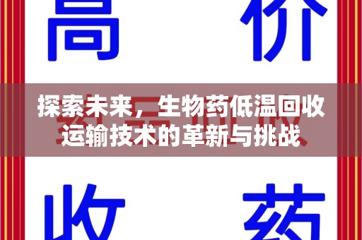 九江探索未来，生物药低温回收运输技术的革新与挑战