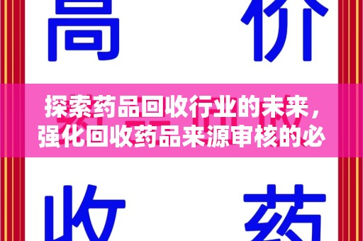 九江探索药品回收行业的未来，强化回收药品来源审核的必要性