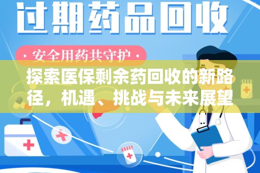九江探索医保剩余药回收的新路径，机遇、挑战与未来展望