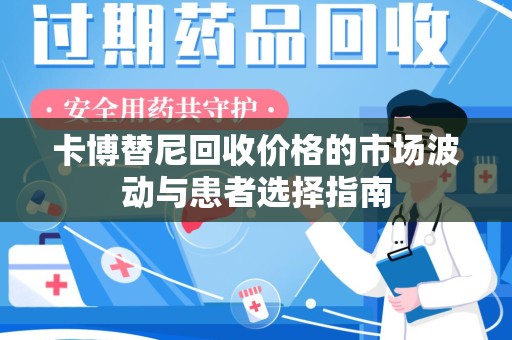 九江卡博替尼回收价格的市场波动与患者选择指南