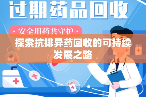 九江探索抗排异药回收的可持续发展之路