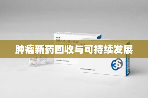九江肿瘤新药回收与可持续发展