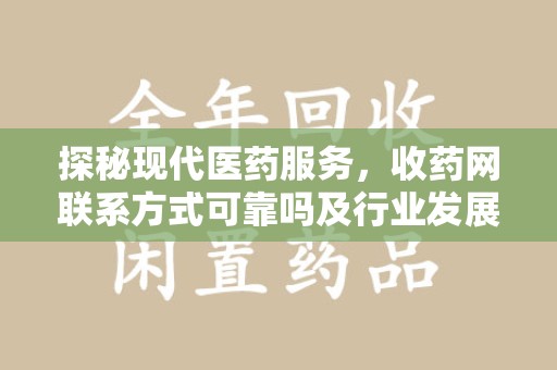 九江探秘现代医药服务，收药网联系方式可靠吗及行业发展趋势