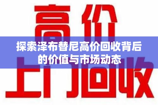 九江探索泽布替尼高价回收背后的价值与市场动态