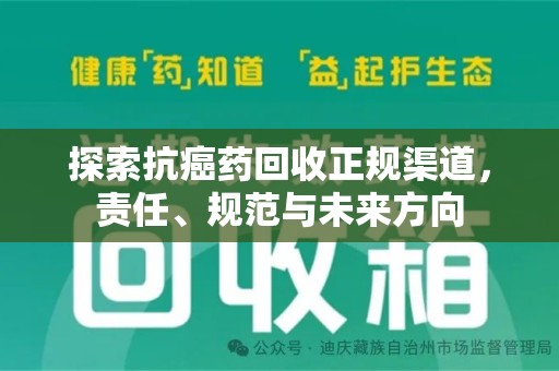 九江探索抗癌药回收正规渠道，责任、规范与未来方向