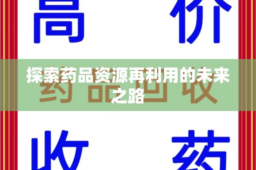 九江探索药品资源再利用的未来之路