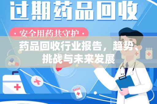 九江药品回收行业报告，趋势、挑战与未来发展