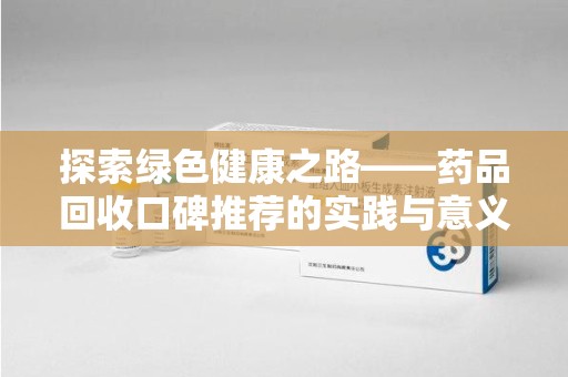 九江探索绿色健康之路——药品回收口碑推荐的实践与意义