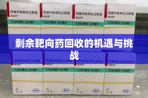 九江剩余靶向药回收的机遇与挑战