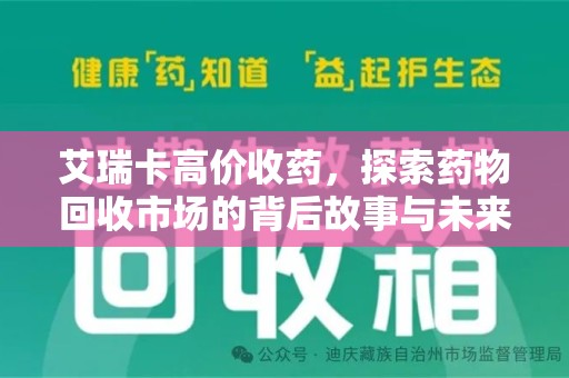 九江艾瑞卡高价收药，探索药物回收市场的背后故事与未来趋势