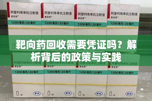 九江靶向药回收需要凭证吗？解析背后的政策与实践