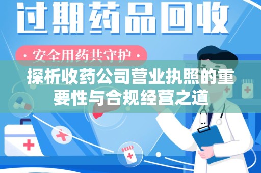 九江探析收药公司营业执照的重要性与合规经营之道