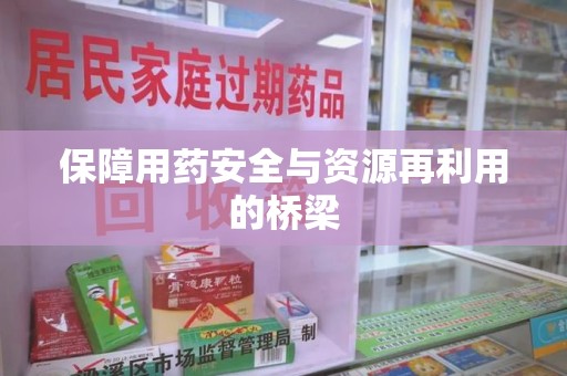 九江保障用药安全与资源再利用的桥梁
