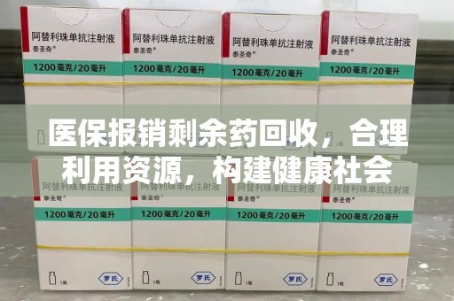 九江医保报销剩余药回收，合理利用资源，构建健康社会