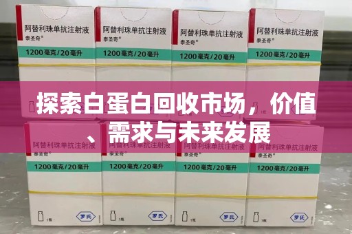 九江探索白蛋白回收市场，价值、需求与未来发展