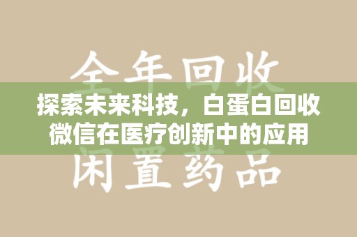 九江探索未来科技，白蛋白回收微信在医疗创新中的应用