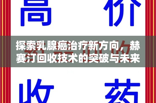 九江探索乳腺癌治疗新方向，赫赛汀回收技术的突破与未来