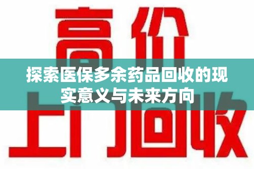 九江探索医保多余药品回收的现实意义与未来方向