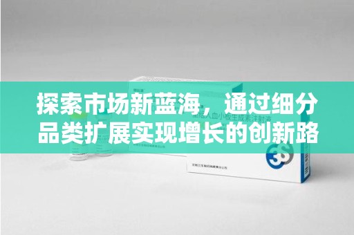 九江探索市场新蓝海，通过细分品类扩展实现增长的创新路径