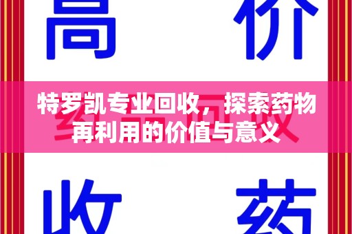 九江特罗凯专业回收，探索药物再利用的价值与意义