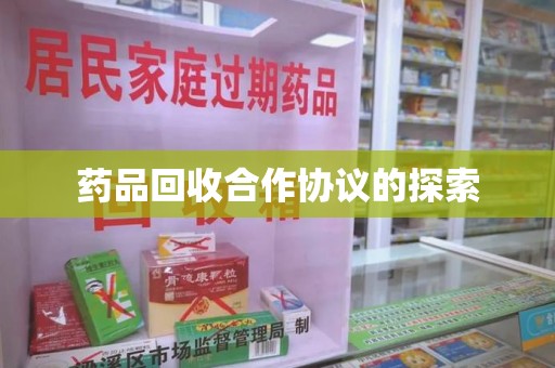 九江药品回收合作协议的探索