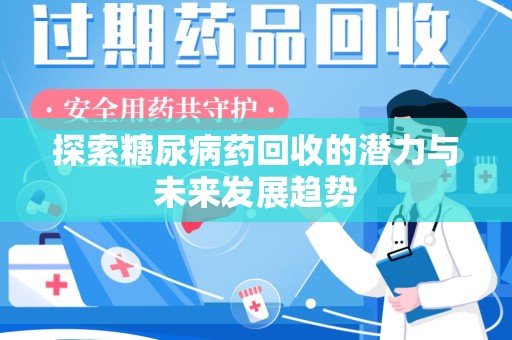 九江探索糖尿病药回收的潜力与未来发展趋势