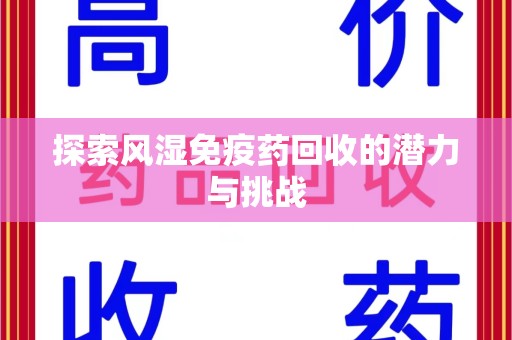 九江探索风湿免疫药回收的潜力与挑战