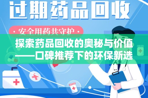 九江探索药品回收的奥秘与价值——口碑推荐下的环保新选择