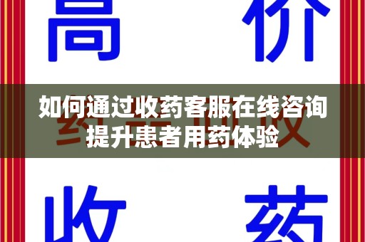 九江如何通过收药客服在线咨询提升患者用药体验