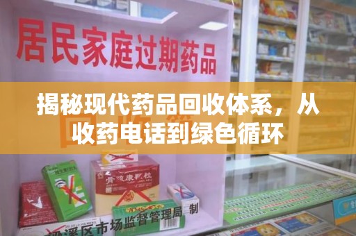 九江揭秘现代药品回收体系，从收药电话到绿色循环