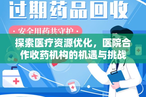 九江探索医疗资源优化，医院合作收药机构的机遇与挑战