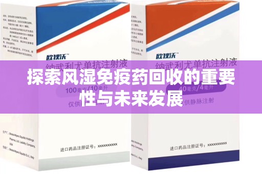 九江探索风湿免疫药回收的重要性与未来发展