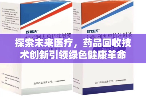 九江探索未来医疗，药品回收技术创新引领绿色健康革命