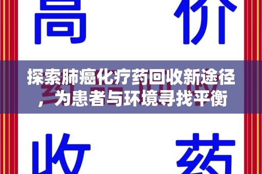 九江探索肺癌化疗药回收新途径，为患者与环境寻找平衡