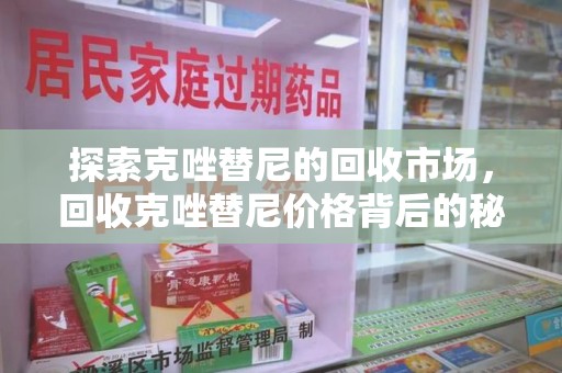 九江探索克唑替尼的回收市场，回收克唑替尼价格背后的秘密与趋势