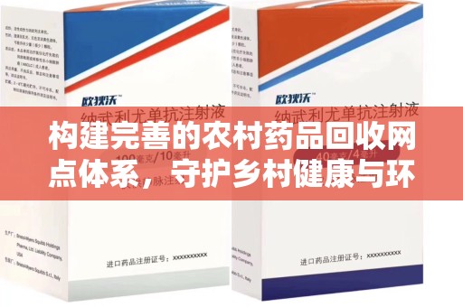 九江构建完善的农村药品回收网点体系，守护乡村健康与环境