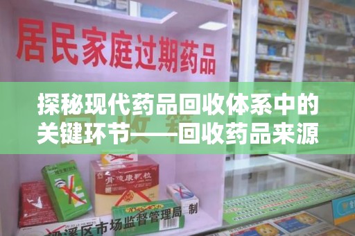 九江探秘现代药品回收体系中的关键环节——回收药品来源审核