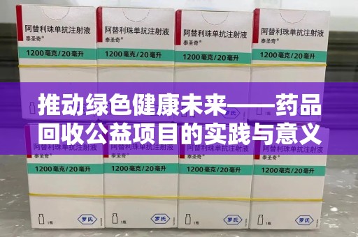 九江推动绿色健康未来——药品回收公益项目的实践与意义