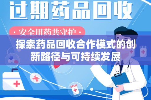九江探索药品回收合作模式的创新路径与可持续发展