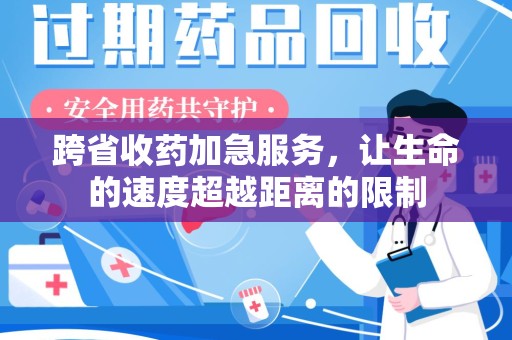 九江跨省收药加急服务，让生命的速度超越距离的限制