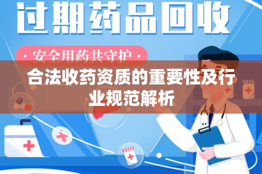 九江合法收药资质的重要性及行业规范解析