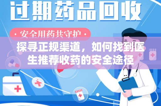 九江探寻正规渠道，如何找到医生推荐收药的安全途径