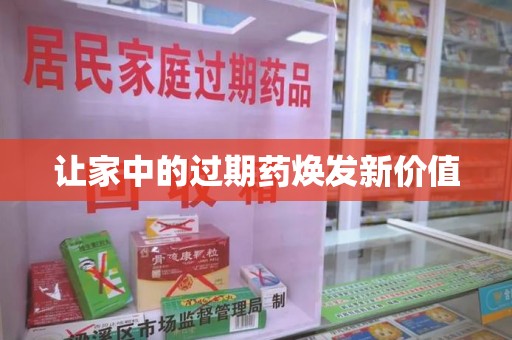 九江让家中的过期药焕发新价值
