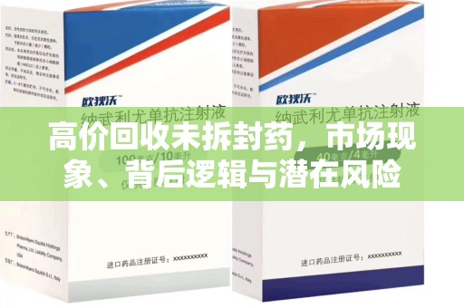 九江高价回收未拆封药，市场现象、背后逻辑与潜在风险