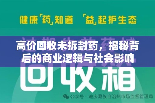九江高价回收未拆封药，揭秘背后的商业逻辑与社会影响